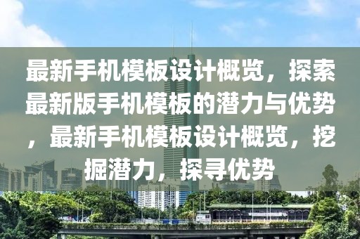 最新手機模板設計概覽，探索最新版手機模板的潛力與優(yōu)勢，最新手機模板設計概覽，挖掘潛力，探尋優(yōu)勢