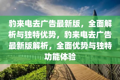 豹來電去廣告最新版，全面解析與獨特優(yōu)勢，豹來電去廣告最新版解析，全面優(yōu)勢與獨特功能體驗