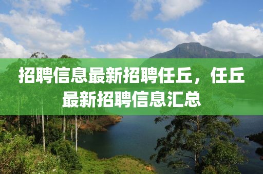 招聘信息最新招聘任丘，任丘最新招聘信息匯總