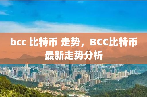 bcc 比特幣 走勢(shì)，BCC比特幣最新走勢(shì)分析