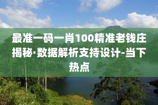 最準一碼一肖100精準老錢莊揭秘·數(shù)據(jù)解析支持設(shè)計-當(dāng)下熱點