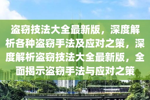 盜竊技法大全最新版，深度解析各種盜竊手法及應(yīng)對之策，深度解析盜竊技法大全最新版，全面揭示盜竊手法與應(yīng)對之策