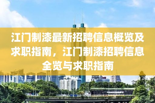 江門制漆最新招聘信息概覽及求職指南，江門制漆招聘信息全覽與求職指南