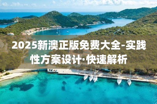 2025新澳正版免費(fèi)大全-實(shí)踐性方案設(shè)計(jì)·快速解析