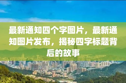 最新通知四個(gè)字圖片，最新通知圖片發(fā)布，揭秘四字標(biāo)題背后的故事