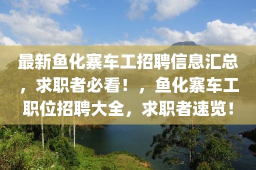 最新魚化寨車工招聘信息匯總，求職者必看！，魚化寨車工職位招聘大全，求職者速覽！