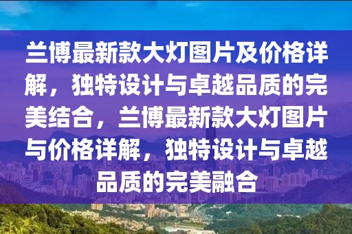 蘭博最新款大燈圖片及價格詳解，獨(dú)特設(shè)計(jì)與卓越品質(zhì)的完美結(jié)合，蘭博最新款大燈圖片與價格詳解，獨(dú)特設(shè)計(jì)與卓越品質(zhì)的完美融合