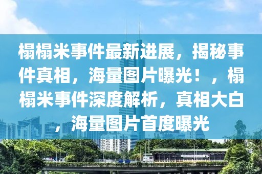 榻榻米事件最新進(jìn)展，揭秘事件真相，海量圖片曝光！，榻榻米事件深度解析，真相大白，海量圖片首度曝光