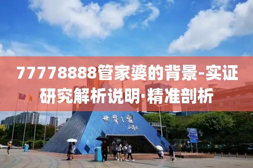 77778888管家婆的背景-實(shí)證研究解析說明·精準(zhǔn)剖析